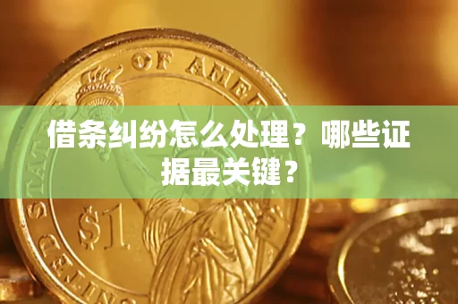 北京借条纠纷怎么处理？哪些证据最关键？