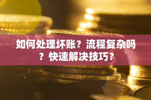 北京如何处理坏账？流程复杂吗？快速解决技巧？