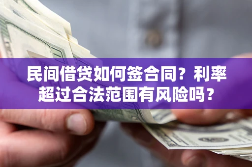 北京民间借贷如何签合同？利率超过合法范围有风险吗？