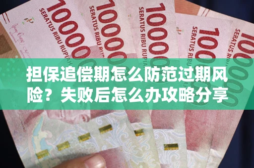 北京担保追偿期怎么防范过期风险？失败后怎么办攻略分享