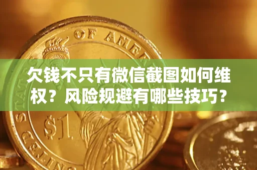 北京欠钱不只有微信截图如何维权？风险规避有哪些技巧？