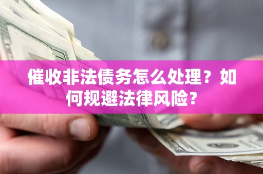 北京催收非法债务怎么处理？如何规避法律风险？