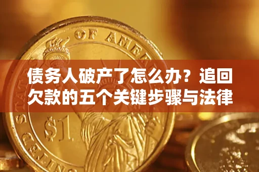 北京债务人破产了怎么办？追回欠款的五个关键步骤与法律策略