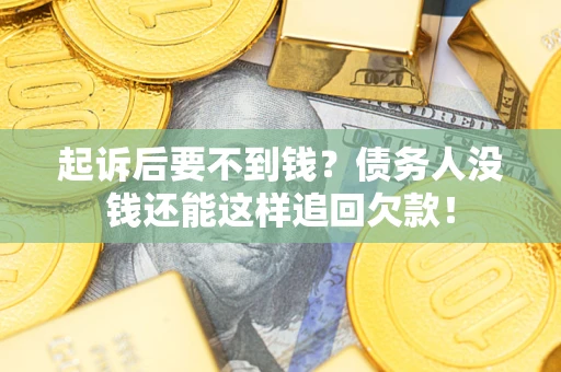 北京起诉后要不到钱？债务人没钱还能这样追回欠款！