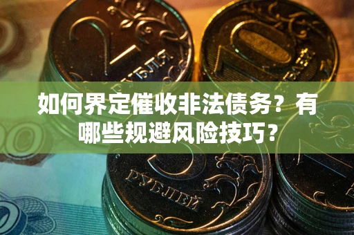 北京如何界定催收非法债务？有哪些规避风险技巧？