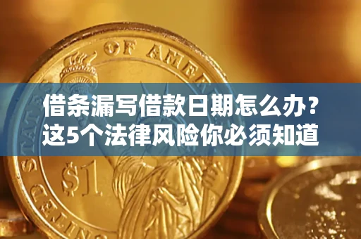 北京借条漏写借款日期怎么办？这5个法律风险你必须知道