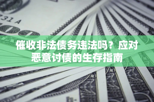 北京催收非法债务违法吗？应对恶意讨债的生存指南