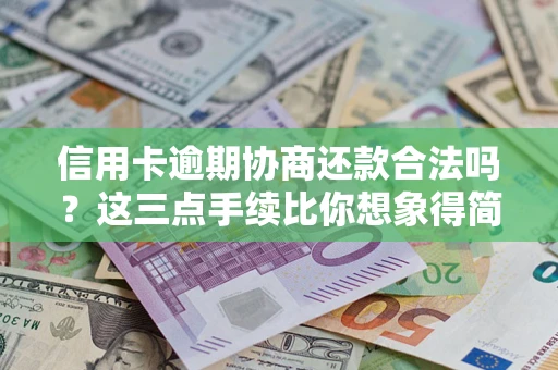 北京信用卡逾期协商还款合法吗？这三点手续比你想象得简单