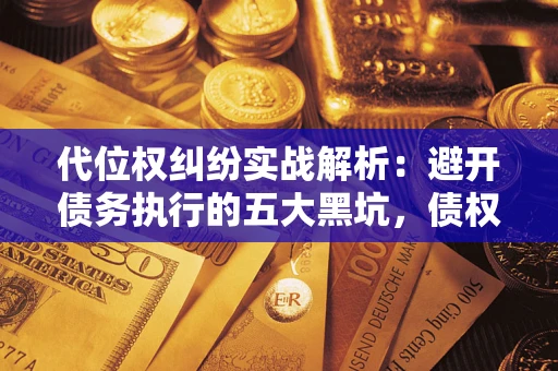 北京代位权纠纷实战解析：避开债务执行的五大黑坑，债权人必看指南