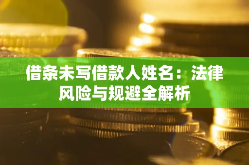 北京借条未写借款人姓名：法律风险与规避全解析