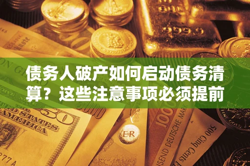 北京债务人破产如何启动债务清算？这些注意事项必须提前知道