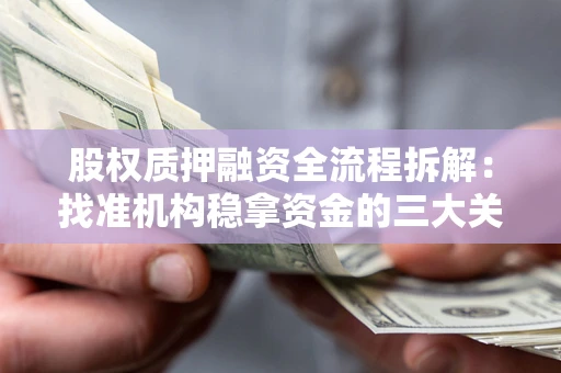 北京股权质押融资全流程拆解：找准机构稳拿资金的三大关键