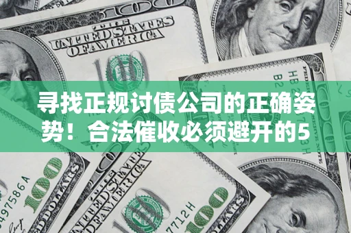 北京寻找正规讨债公司的正确姿势！合法催收必须避开的5大雷区