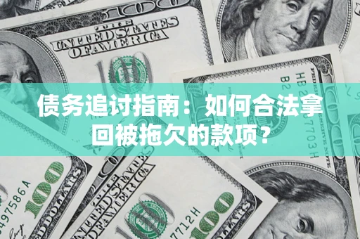 北京债务追讨指南：如何合法拿回被拖欠的款项？