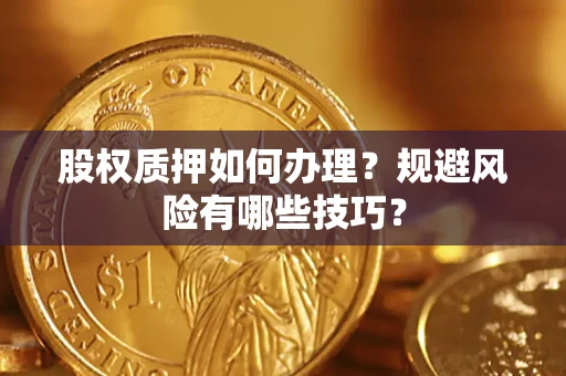 北京股权质押如何办理？规避风险有哪些技巧？