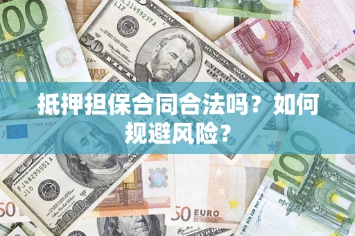 北京抵押担保合同合法吗？如何规避风险？