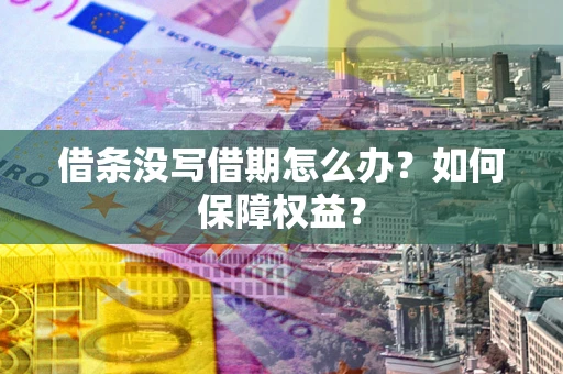 北京借条没写借期怎么办？如何保障权益？