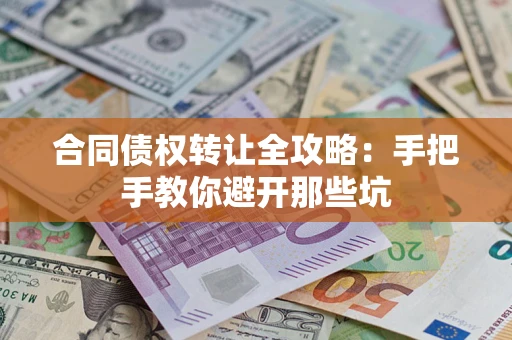 北京合同债权转让全攻略：手把手教你避开那些坑