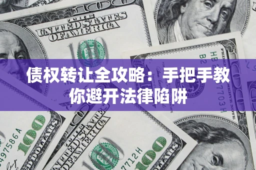 北京债权转让全攻略：手把手教你避开法律陷阱
