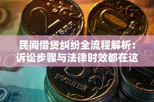 北京民间借贷纠纷全流程解析：诉讼步骤与法律时效都在这儿了
