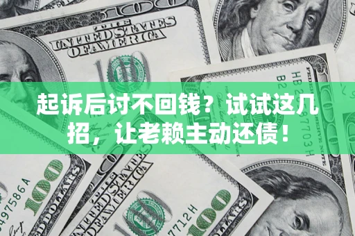 北京起诉后讨不回钱？试试这几招，让老赖主动还债！