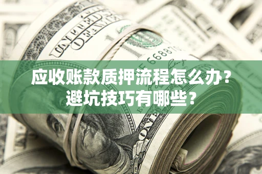 北京应收账款质押流程怎么办？避坑技巧有哪些？