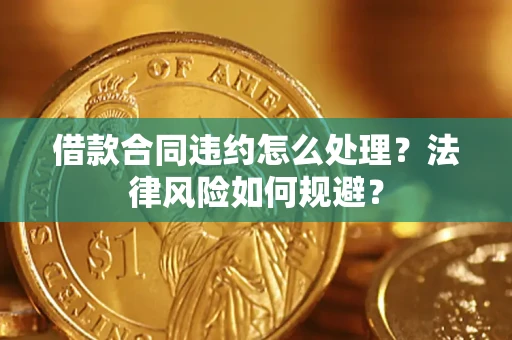 北京借款合同违约怎么处理？法律风险如何规避？