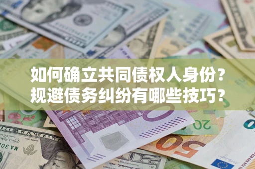 北京如何确立共同债权人身份？规避债务纠纷有哪些技巧？