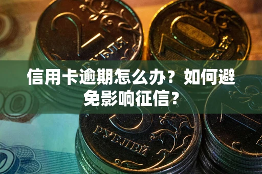 北京信用卡逾期怎么办？如何避免影响征信？