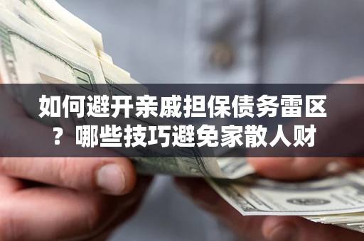 北京如何避开亲戚担保债务雷区？哪些技巧避免家散人财