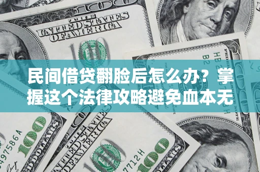 北京民间借贷翻脸后怎么办？掌握这个法律攻略避免血本无归