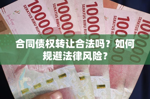 北京合同债权转让合法吗？如何规避法律风险？