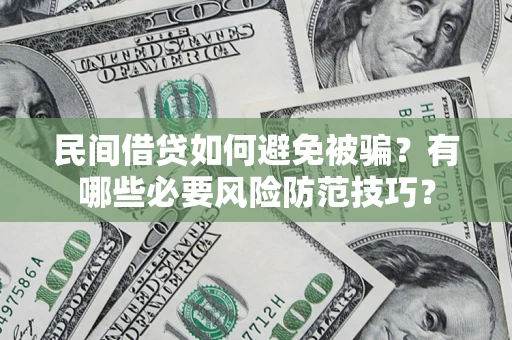 北京民间借贷如何避免被骗？有哪些必要风险防范技巧？
