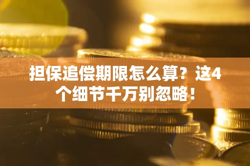 北京担保追偿期限怎么算?这4个细节千万别忽略! 北京担保追偿期限怎么算?这4个细节千万别忽略!