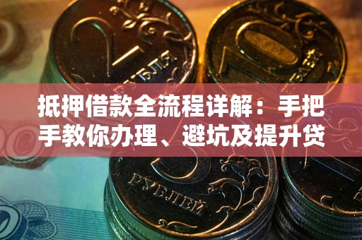北京抵押借款全流程详解：手把手教你办理、避坑及提升贷款额度