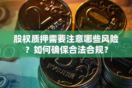 北京股权质押需要注意哪些风险？如何确保合法合规？