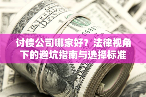 北京讨债公司哪家好？法律视角下的避坑指南与选择标准