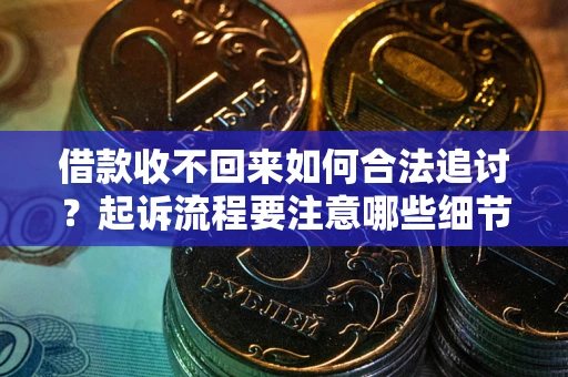 北京借款收不回来如何合法追讨？起诉流程要注意哪些细节？