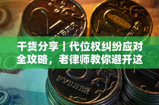 北京干货分享｜代位权纠纷应对全攻略，老律师教你避开这5大雷区