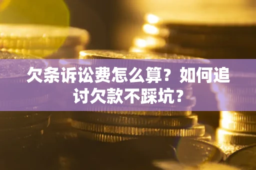 北京欠条诉讼费怎么算？如何追讨欠款不踩坑？