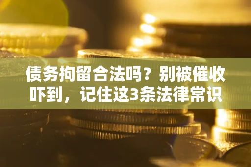 北京债务拘留合法吗?别被催收吓到,记住这3条法律常识 北京债务拘留合法吗?别被催收吓到,记住这3条法律常识