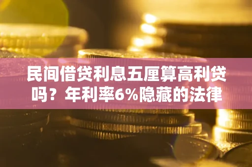 北京民间借贷利息五厘算高利贷吗？年利率6%隐藏的法律风险全解析