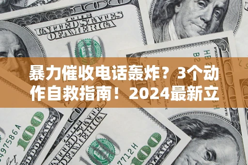 北京暴力催收电话轰炸？3个动作自救指南！2024最新立案标准全解析