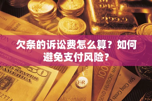 北京欠条的诉讼费怎么算？如何避免支付风险？