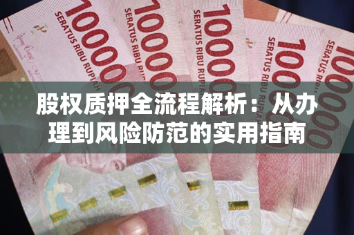 北京股权质押全流程解析：从办理到风险防范的实用指南