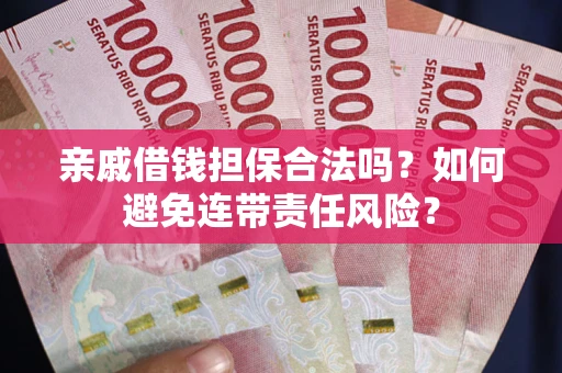 北京亲戚借钱担保合法吗？如何避免连带责任风险？