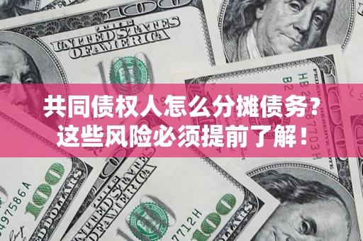 北京共同债权人怎么分摊债务？这些风险必须提前了解！