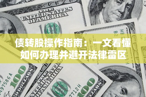北京债转股操作指南：一文看懂如何办理并避开法律雷区