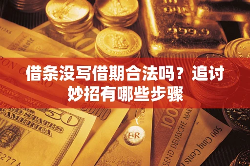 北京借条没写借期合法吗？追讨妙招有哪些步骤