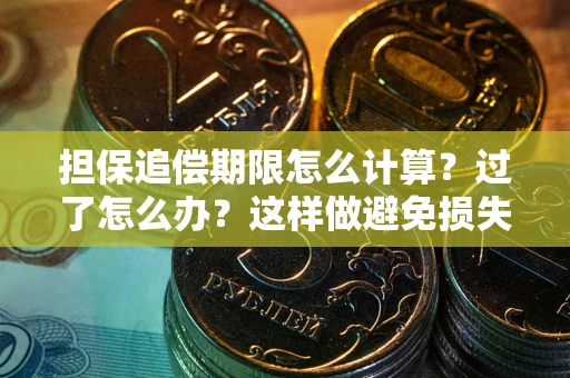 北京担保追偿期限怎么计算？过了怎么办？这样做避免损失！